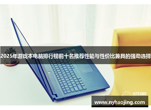2025年游戏本电脑排行榜前十名推荐性能与性价比兼具的强劲选择