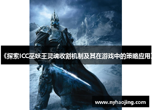 《探索ICC巫妖王灵魂收割机制及其在游戏中的策略应用》