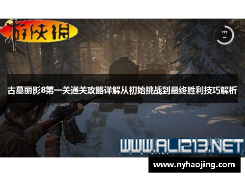 古墓丽影8第一关通关攻略详解从初始挑战到最终胜利技巧解析