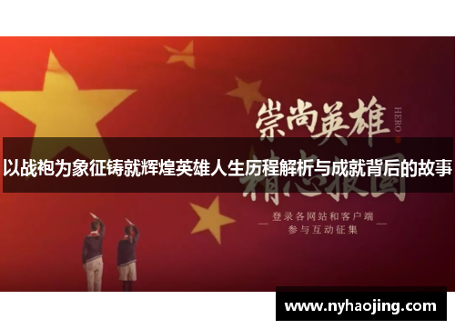 以战袍为象征铸就辉煌英雄人生历程解析与成就背后的故事